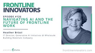 Navigating AI and The Future of Frontline Work - Episode #126 - Heather Brizzi