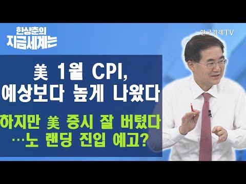 美 1월 CPI, 예상보다 높게 나왔다, 하지만 美 증시 잘 버텼다…노 <strong>랜딩</strong> 진입 예고? / 한상춘의 지금세계는 / 한국경제TV