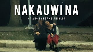 Nakauwi Na by @AngBandangShirley  Music Video