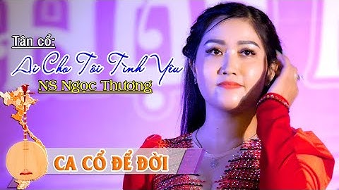 Ca Cổ Ai Cho Tôi Tình Yêu | NS Ngọc Thương | Ca Cổ Để Đời