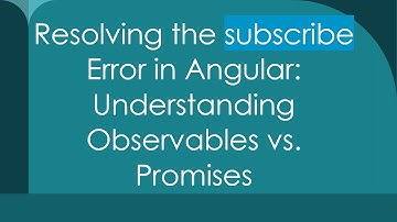 Resolving the subscribe Error in Angular: Understanding Observables vs. Promises
