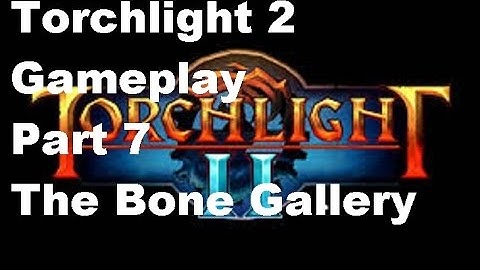 Torchlight 2 - Gameplay Part 7 - The Bone Gallery