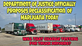 Department of Justice Officially Proposes Reclassification Of MJ Today  Good Or Bad For Trucking?