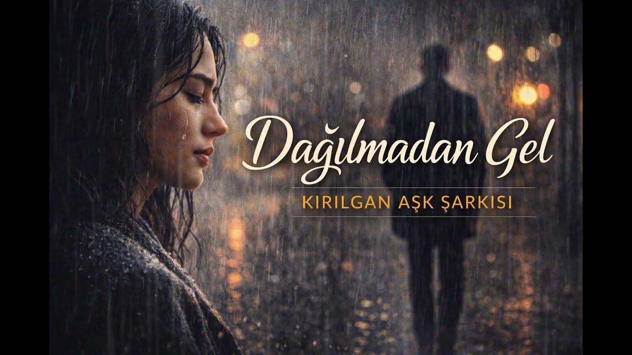 Bu Şarkı Seni Ağlatacak | Dağılmadan Gel - Kırılgan Aşk