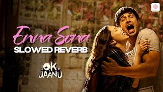 Enna Sona (Slowed   Reverb) | Arijit Singh | A.R. Rahman | Shraddha K | Aditya Roy Kapur | OK Jaanu