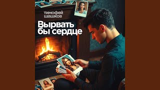 Вырвать бы сердце - Тимофей Шашков