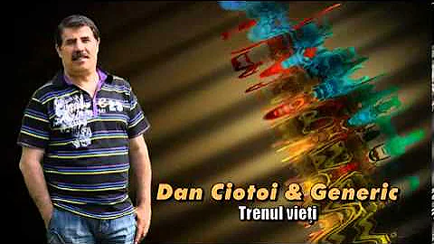 DAN CIOTOI & GENERIC - TRENUL VIETII