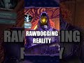 I'm Rawdogging Reality 😎