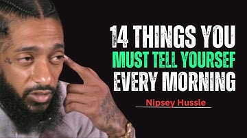 14 Powerful Things to Tell Yourself Every Morning for Success and Confidence || Nipsey Hussle