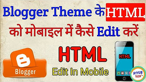 Mobile me blogger theme html ko kaise edit kare best way in hindi | by Ayyub