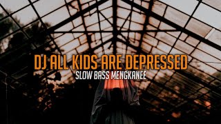 DJ ALL THE KIDS ARE DEPRESSED REMIX JEDAG JEDUG FULL BEAT VIRAL TIKTOK SLOW BASS