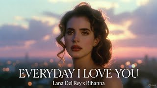 Lana Del Rey Ft Rihanna  Everyday I Love You 