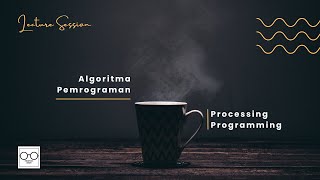 Lecture Session - Algoritma Pemrograman dan Pengenalan Processing [2]