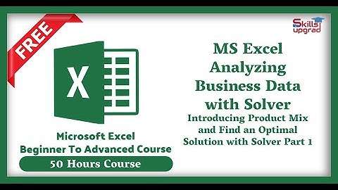 MS Excel Advanced Course | Introduce Product Mix and Find an Optimal Solution with Solver Part 1 |
