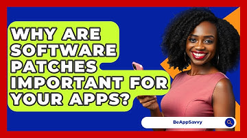 Why Are Software Patches Important For Your Apps? - Be App Savvy