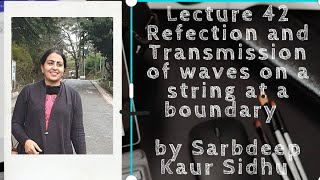Lecture 43 Reflection and Transmission of Waves on a string at a Boundary