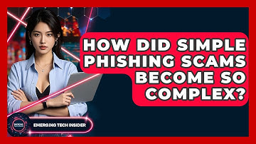 How Did Simple Phishing Scams Become So Complex? - Emerging Tech Insider