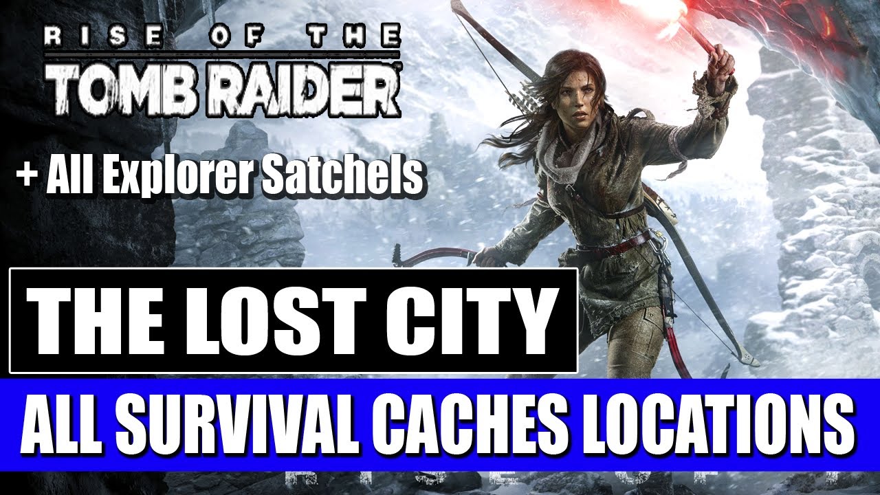 Rise of the Tomb Raider - The Lost City - All Survival Cache Locations + All Explorer Satchels