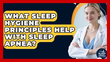 What Sleep Hygiene Principles Help With Sleep Apnea? - Sleep Apnea Support Network