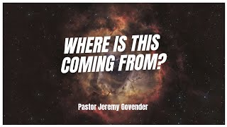 WHERE IS THIS COMING FROM? I 10 MAY 2026 I PASTOR JEREMY GOVENDER