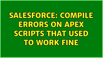 Salesforce: Compile errors on Apex scripts that used to work fine (2 Solutions!!)