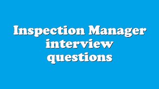 Inspection Manager interview questions