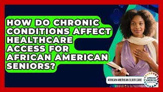 How Do Chronic Conditions Affect Healthcare Access for African American Seniors?