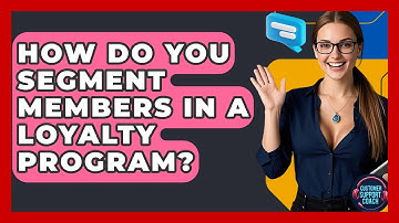 How Do You Segment Members In A Loyalty Program? - Customer Support Coach