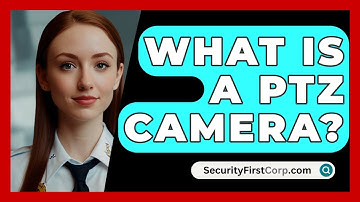 What Is A PTZ Camera? - SecurityFirstCorp.com