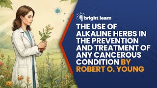 BrightLearn - The Use of Alkaline Herbs in the Prevention and Treatment by Robert O. Young