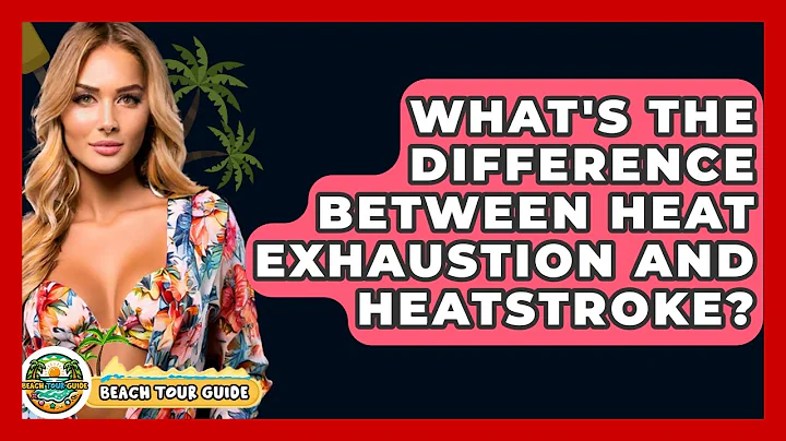 What's The Difference Between Heat Exhaustion And Heatstroke? - Beach Tour Guide
