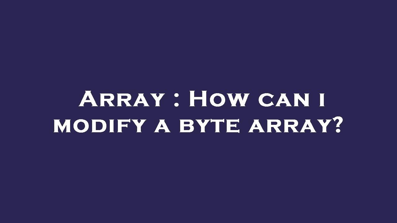 Array : How can i modify a byte array? - YouTube