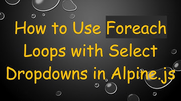 How to Use Foreach Loops with Select Dropdowns in Alpine.js