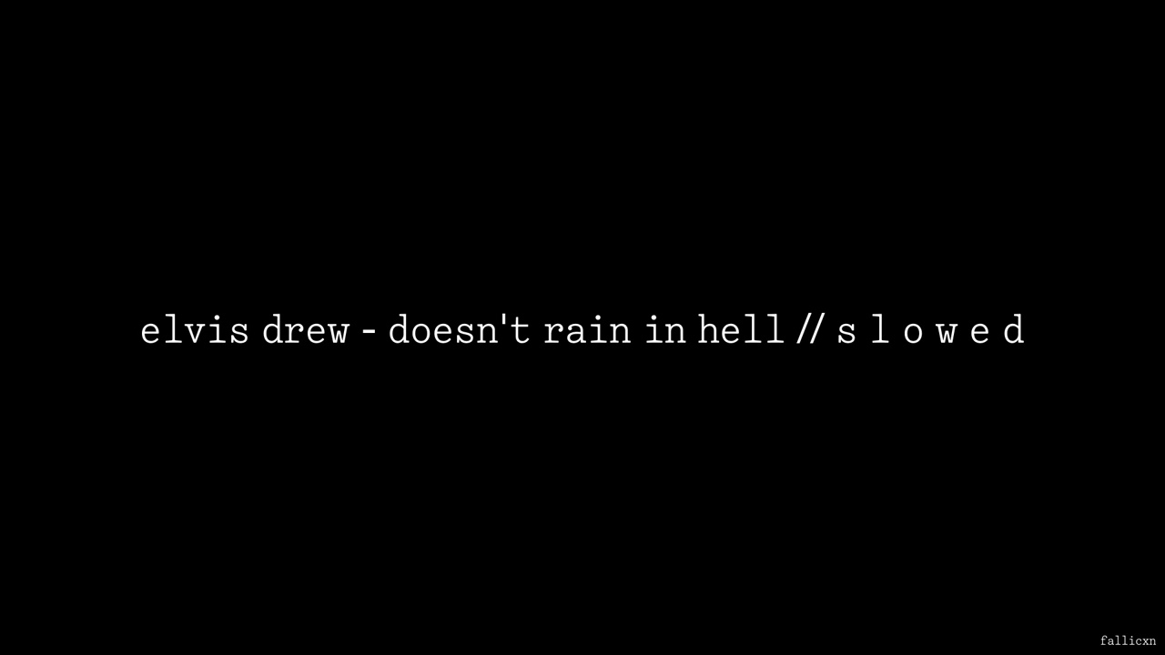 Elvis Drew - Doesn’t Rain In Hell // S L O W E D