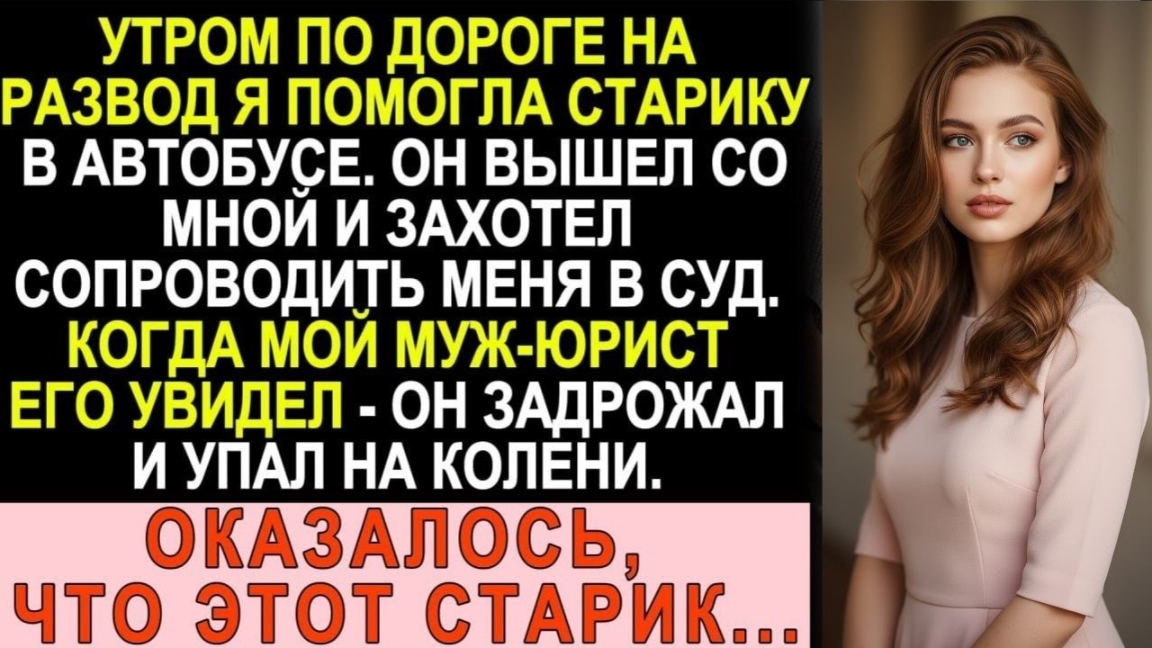 Помогла старику в автобусе по пути на развод. Муж-юрист его увидел и рухнул на колени...