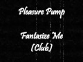 Video thumbnail for Pleasure Pump - Fantasize Me (Club)