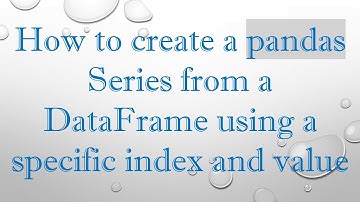 How to create a pandas Series from a DataFrame using a specific index and value