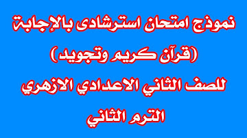 نموزذج امتحان استرشادى بالاجابة قراّن وتجويد للصف الثانى الاعدادى الازهرى الترم الثانى