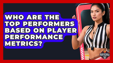 Who Are the Top Performers Based on Player Performance Metrics? | Basketball Stats Central News