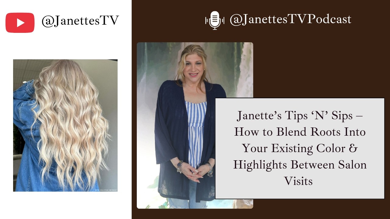 Janette's Tips 'N' Sips: How to Blend Roots In Your Existing Color & Highlights Between Salon Visits
