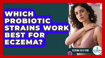 Which Probiotic Strains Work Best For Eczema? - Eczema Help Hub