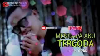 Ipank mengapa aku tergoda (musik Vidio l)