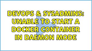 Famous DevOps & SysAdmins: Unable to start a docker container in daemon mode Wealth