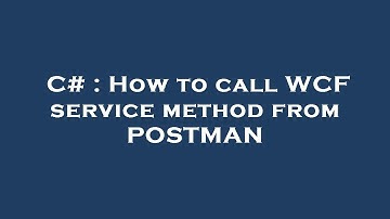 C# : How to call WCF service method from POSTMAN