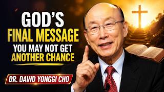 THIS Is God’s Final Message — You May Not Get Another Chance | Dr. David Yonggi Cho