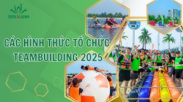 Các hình thức tổ chức Teambuilding 2025 | Sen Xanh Event & Teambuilding