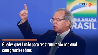 Guedes quer fundo para reestruturação nacional com grandes obras ...