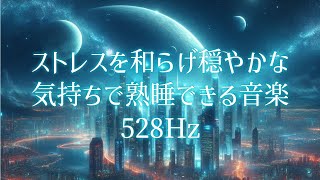 ストレスを和らげ穏やかな気持ちで熟睡できる音楽　528Hz