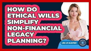 How Do Ethical Wills Simplify Non-financial Legacy Planning? - Long Life Blueprint