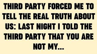 THIRD PARTY FORCED ME TO TELL THE REAL TRUTH ABOUT US: LAST NIGHT I TOLD THE THIRD PARTY...